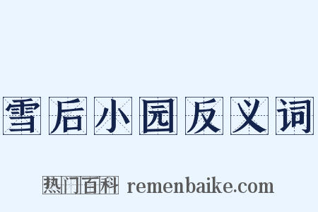 雪后小园反义词是什么意思的图片